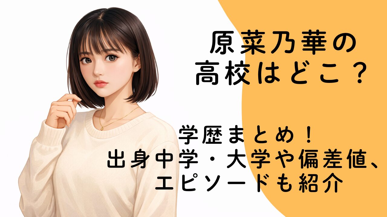 原菜乃華の高校はどこ？学歴まとめ！出身中学・大学や偏差値、エピソードも紹介