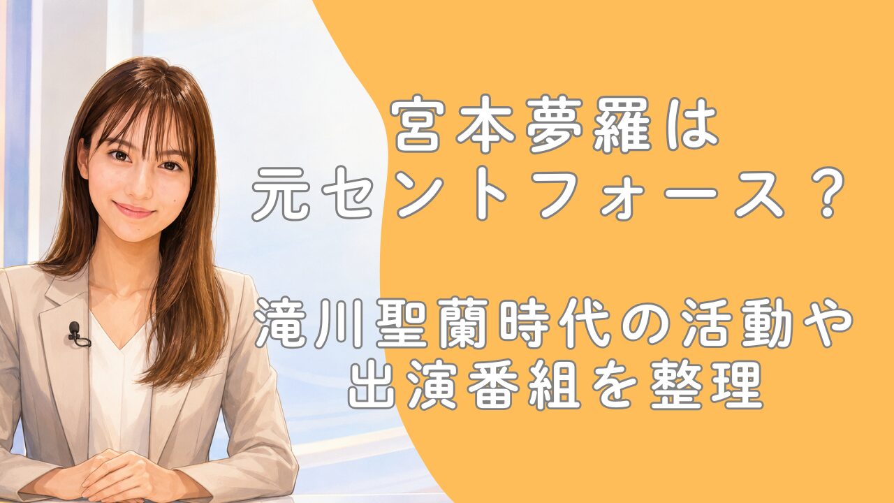 宮本夢羅は元セントフォース？滝川聖蘭時代の活動や出演番組を整理