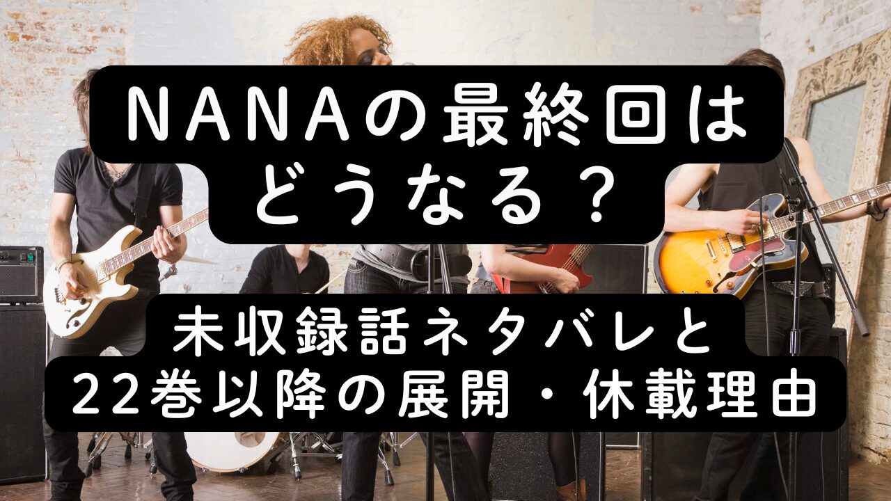 NANAの最終回はどうなる？未収録話ネタバレと22巻以降の展開・休載理由