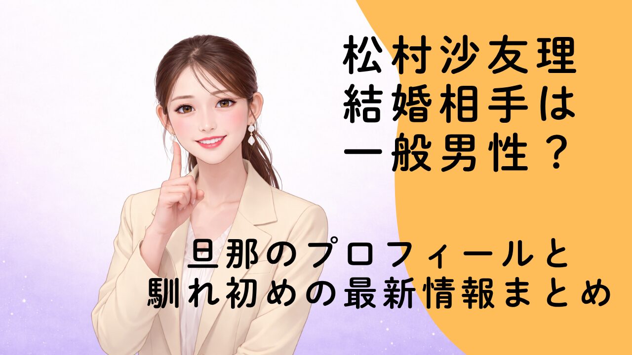 松村沙友理 結婚相手は一般男性？旦那のプロフィールと馴れ初めの最新情報まとめ