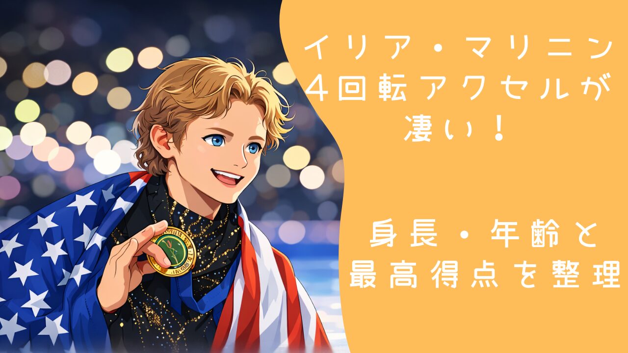 イリア・マリニンの4回転アクセルが凄い！身長・年齢と最高得点を整理