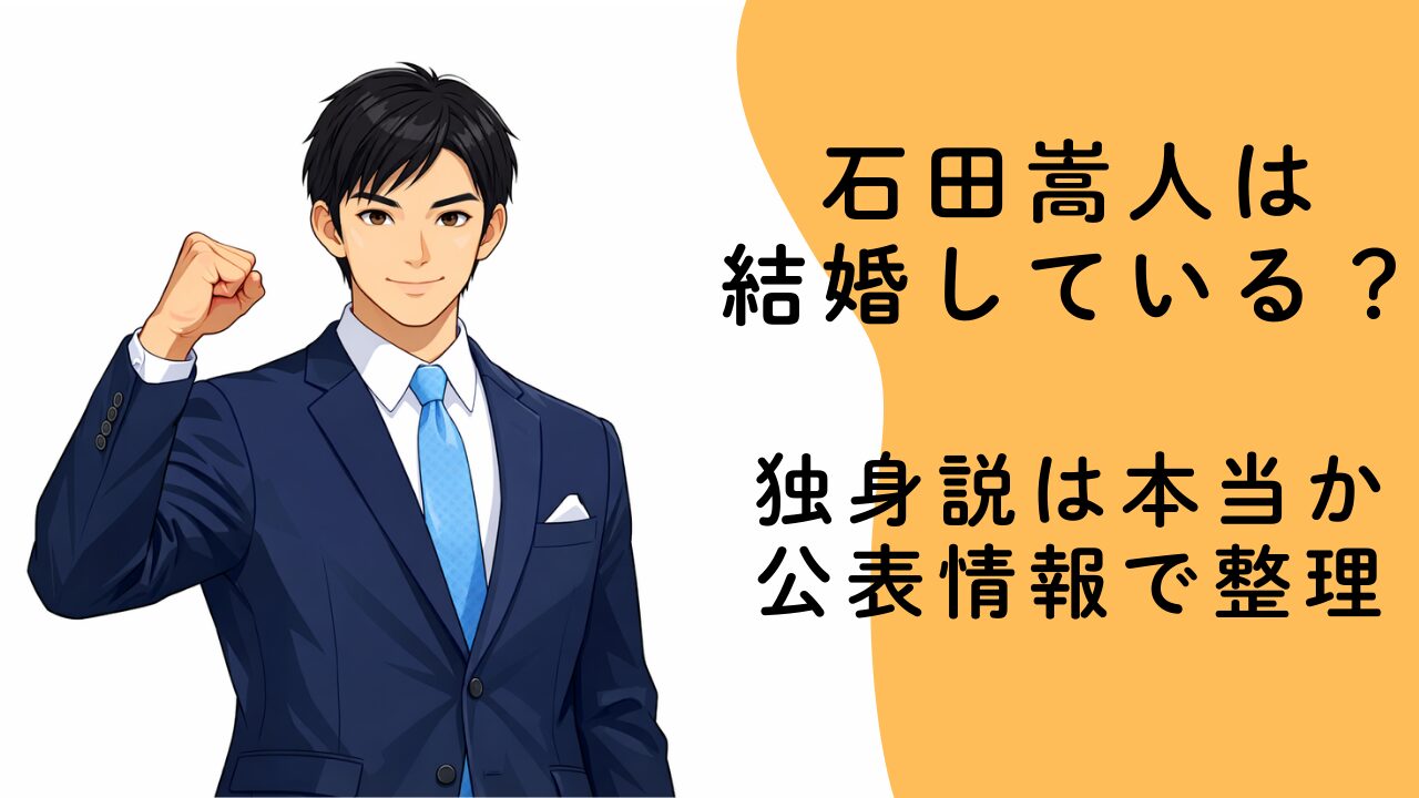 石田嵩人は結婚している？独身説は本当か公表情報で整理 現在の画像に代替テキストがありません。ファイル名: isidatakato_marriage.jpg 置換 削除