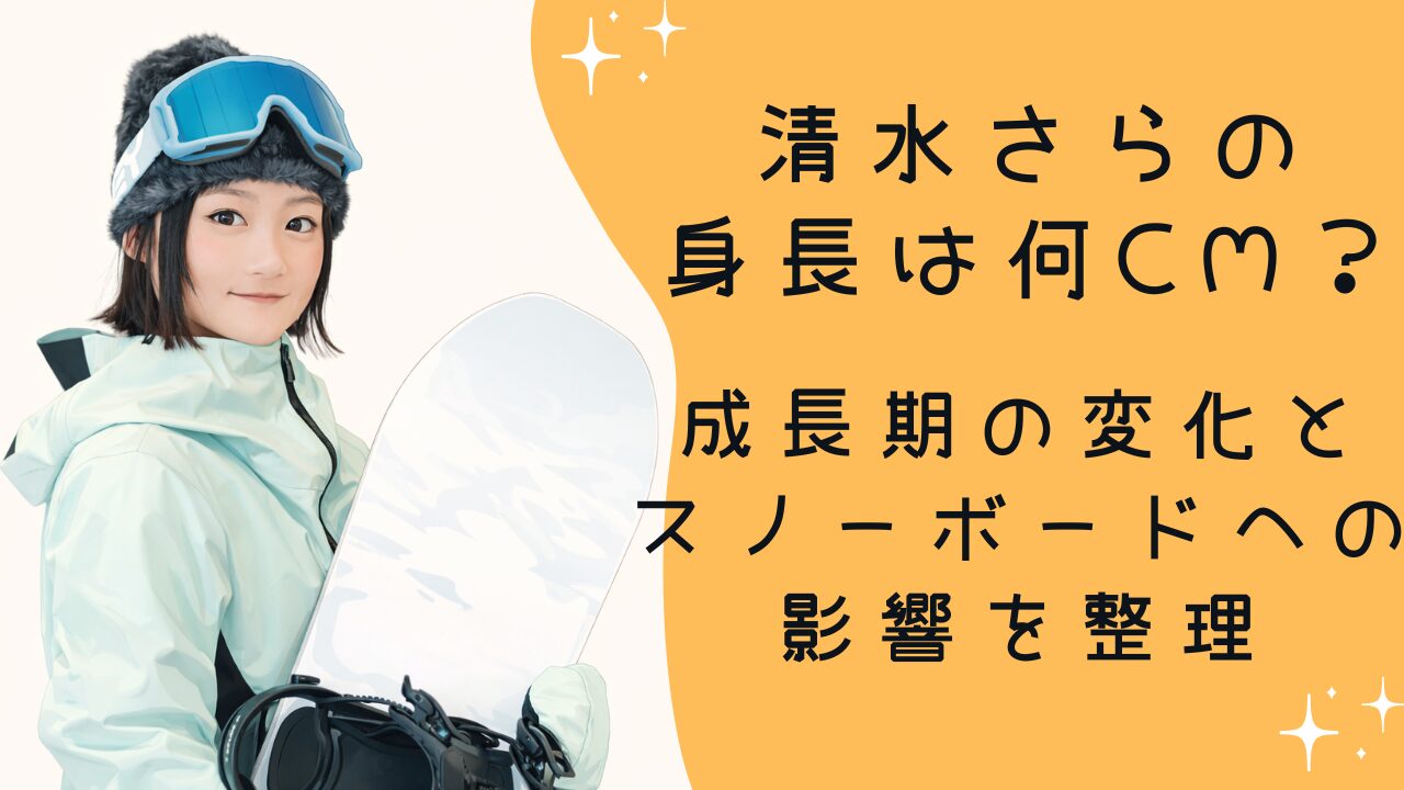 清水さらの身長は何cm？成長期の変化とスノーボードへの影響を整理