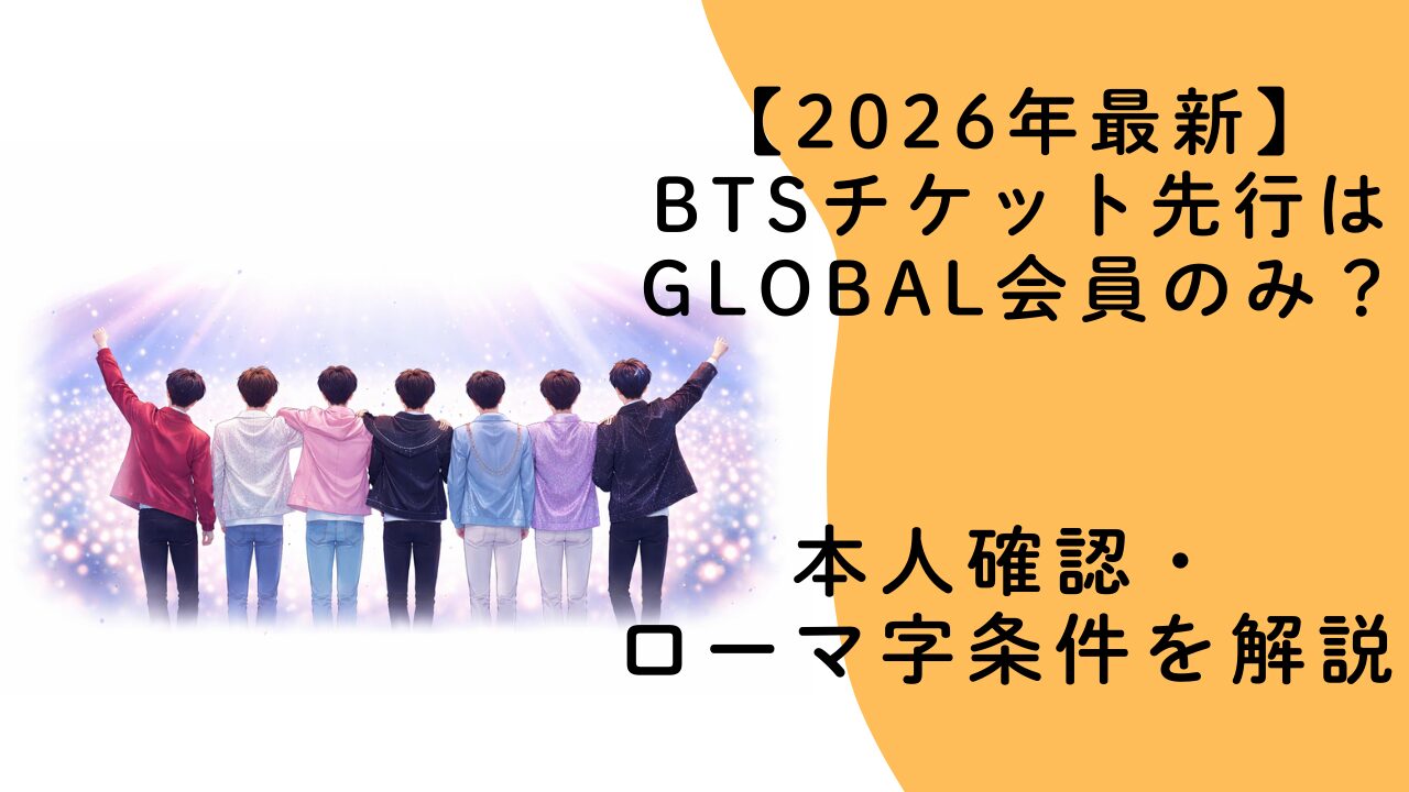 【2026年最新】BTSチケット先行はGLOBAL会員のみ？本人確認・ローマ字条件を解説