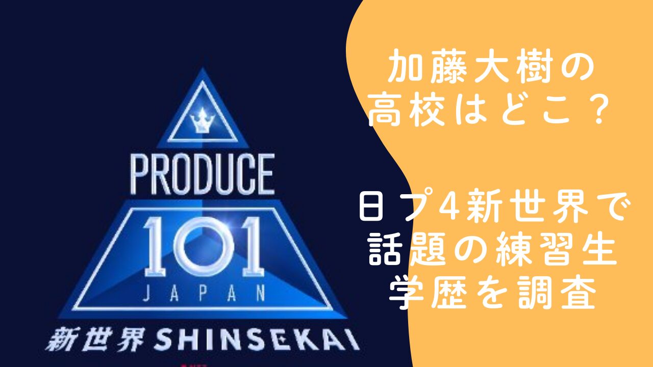 加藤大樹の高校はどこ？日プ4新世界で話題の練習生の学歴を調査