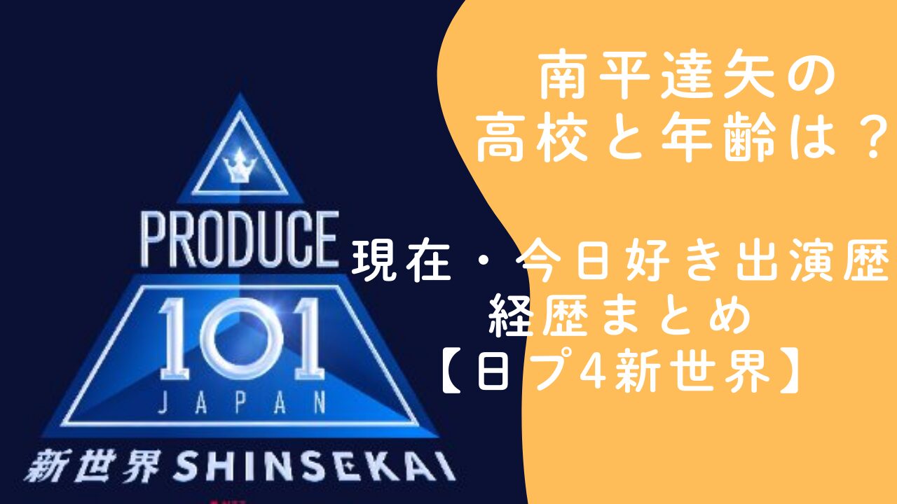南平達矢の高校と年齢は？現在・今日好き出演歴や経歴まとめ【日プ4新世界】