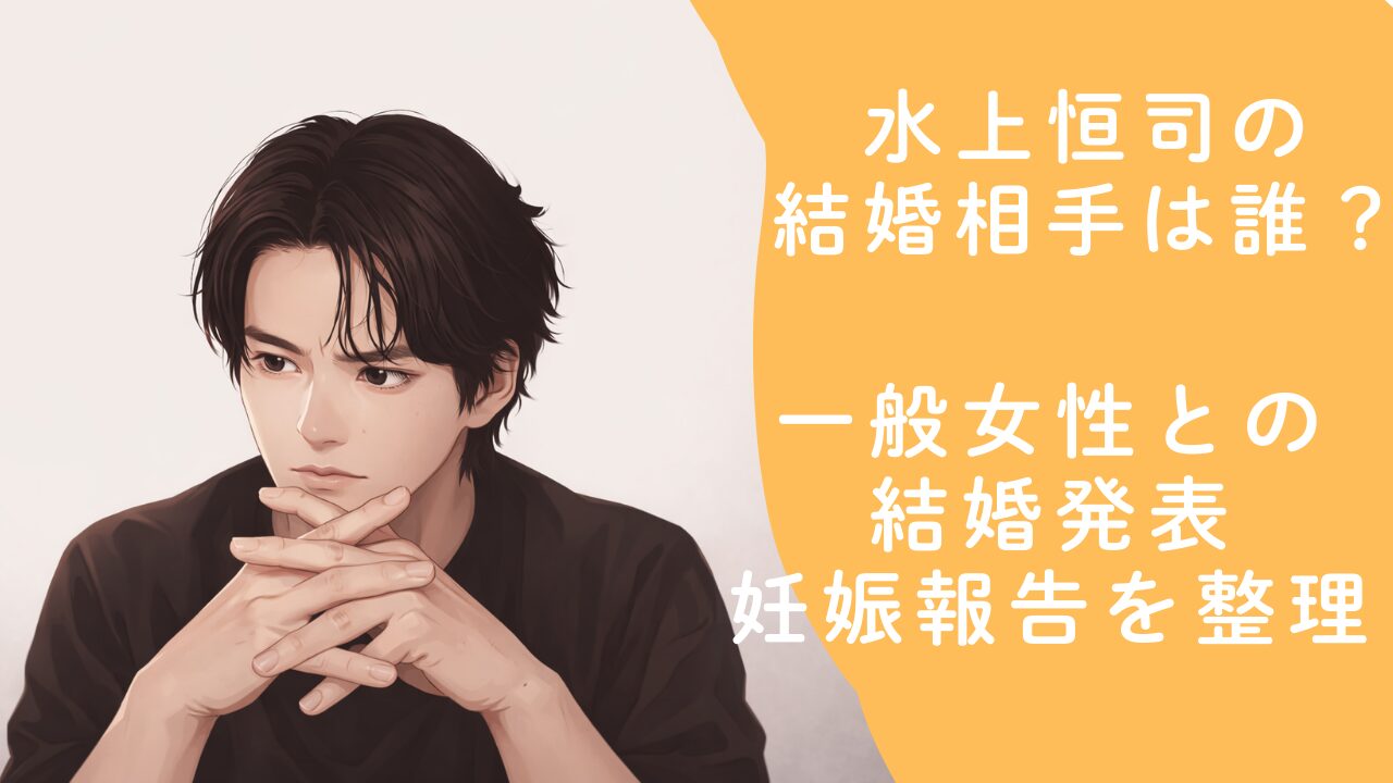 水上恒司の結婚相手は誰？一般女性との結婚発表と妊娠報告を整理