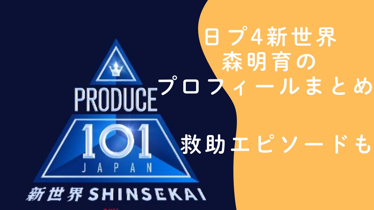 日プ4新世界 森明育のプロフィールまとめ 救助エピソードも紹介