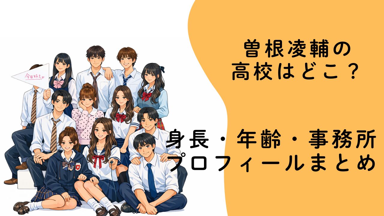 曽根凌輔の高校はどこ？身長・年齢・事務所プロフィールまとめ【今日好き卒業編2026】