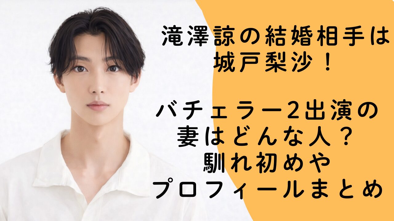 滝澤諒の結婚相手は城戸梨沙！バチェラー2出演の妻はどんな人？馴れ初めやプロフィールまとめ
