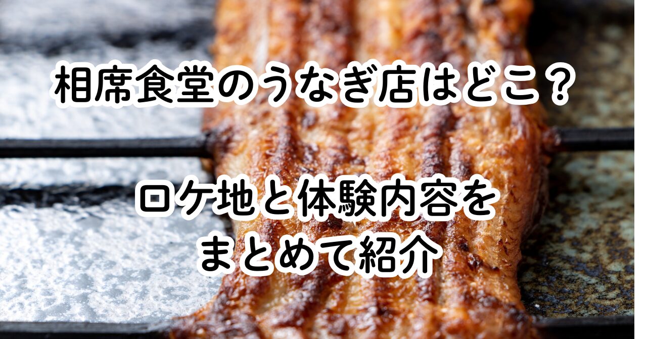 相席食堂のうなぎ店はどこ？ロケ地と体験内容をまとめて紹介