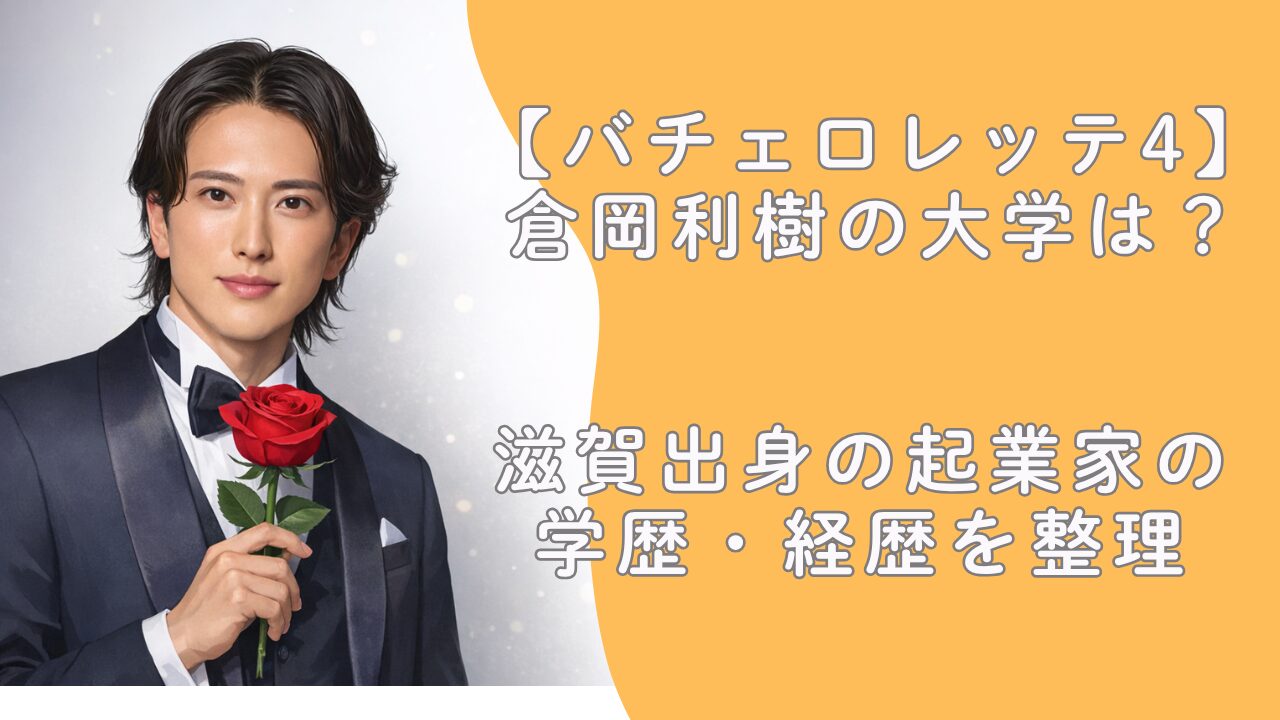 【バチェロレッテ4】倉岡利樹の大学は？滋賀出身の起業家の学歴・経歴を整理