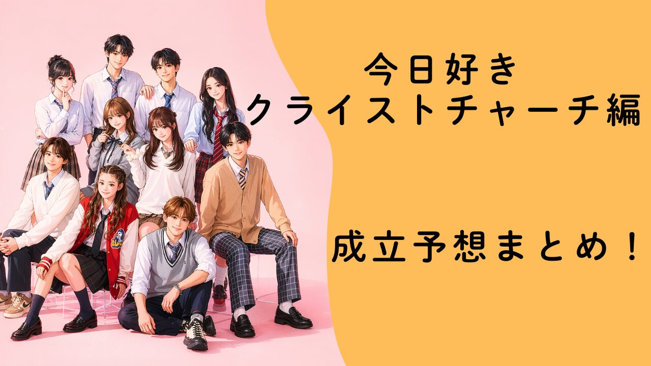 今日好きクライストチャーチ編 成立予想まとめ！1話時点の本命ペアは誰？
