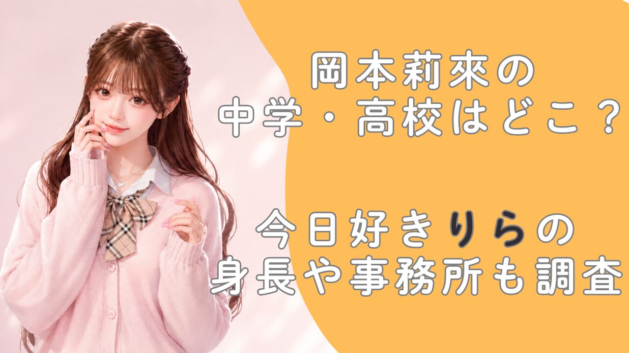 岡本莉來の中学・高校はどこ？今日好きりらの身長や事務所も調査