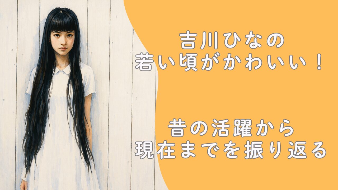 吉川ひなのの若い頃がかわいい！昔の活躍から現在までを振り返る