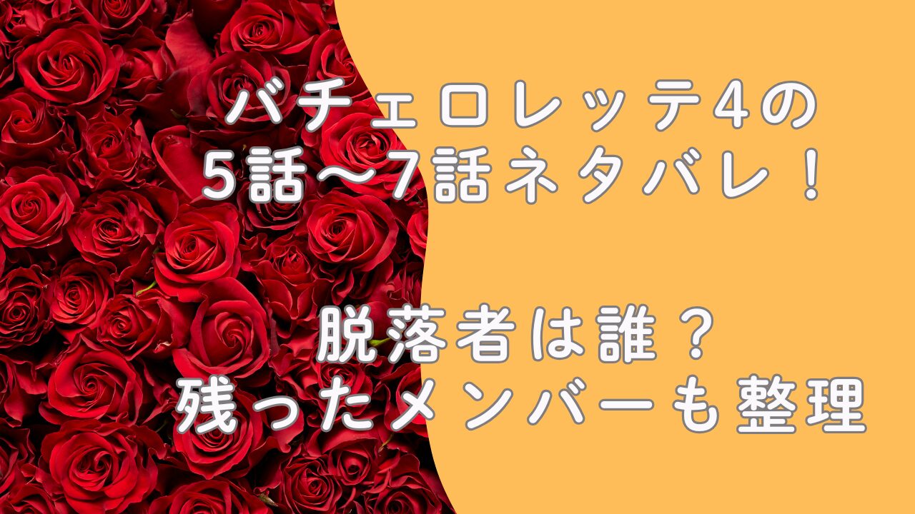 バチェロレッテ4の5話〜7話ネタバレ！脱落者は誰？残ったメンバーも整理