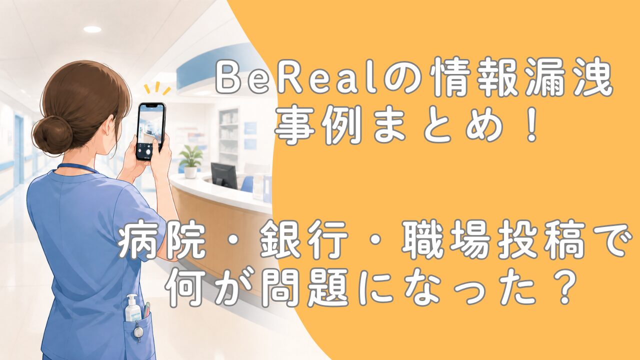 BeRealの情報漏洩事例まとめ！病院・銀行・職場投稿で何が問題になった？
