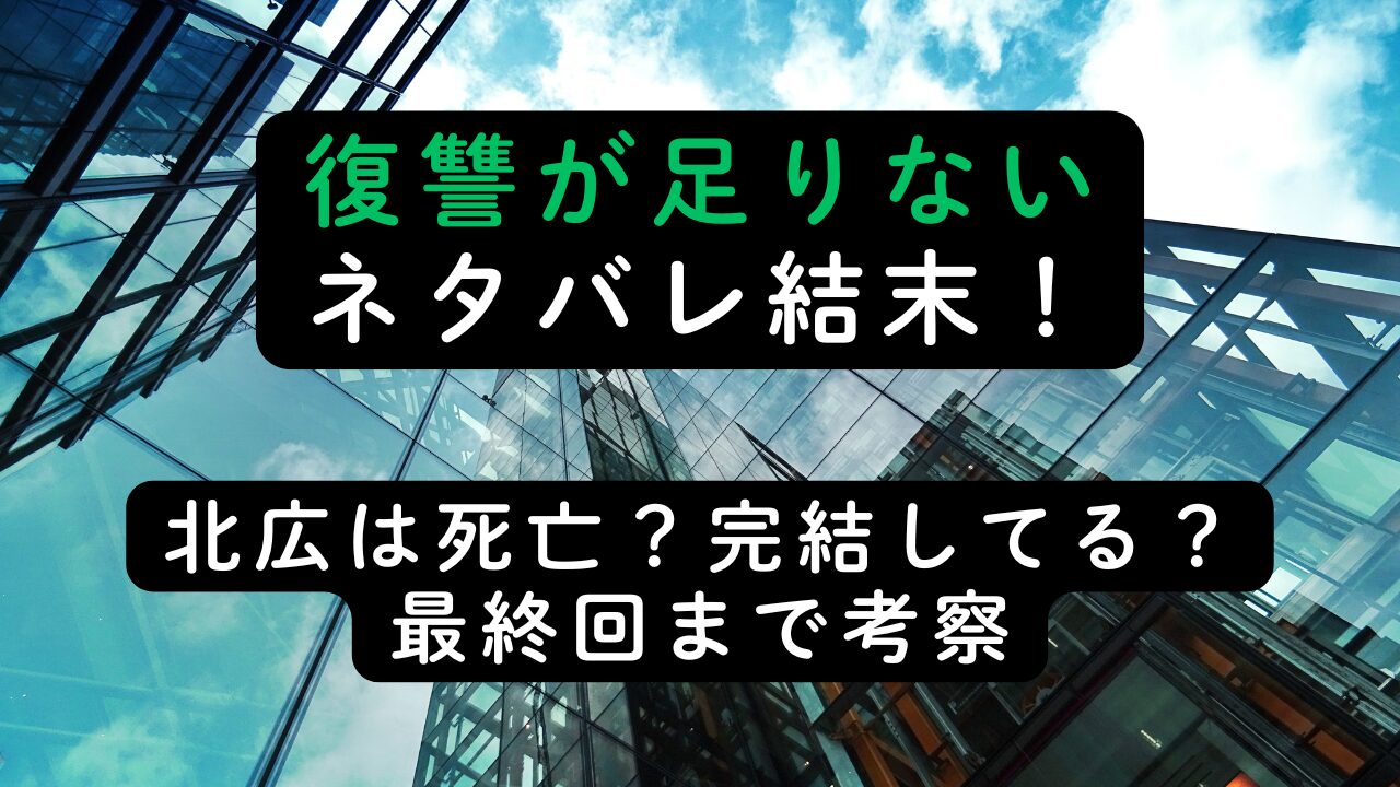 復讐が足りないネタバレ結末！北広は死亡？完結してる？最終回まで考察