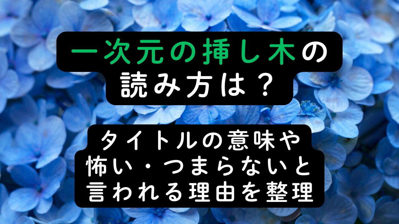 一次元の挿し木の読み方は？タイトルの意味や怖い・つまらないと言われる理由を整理