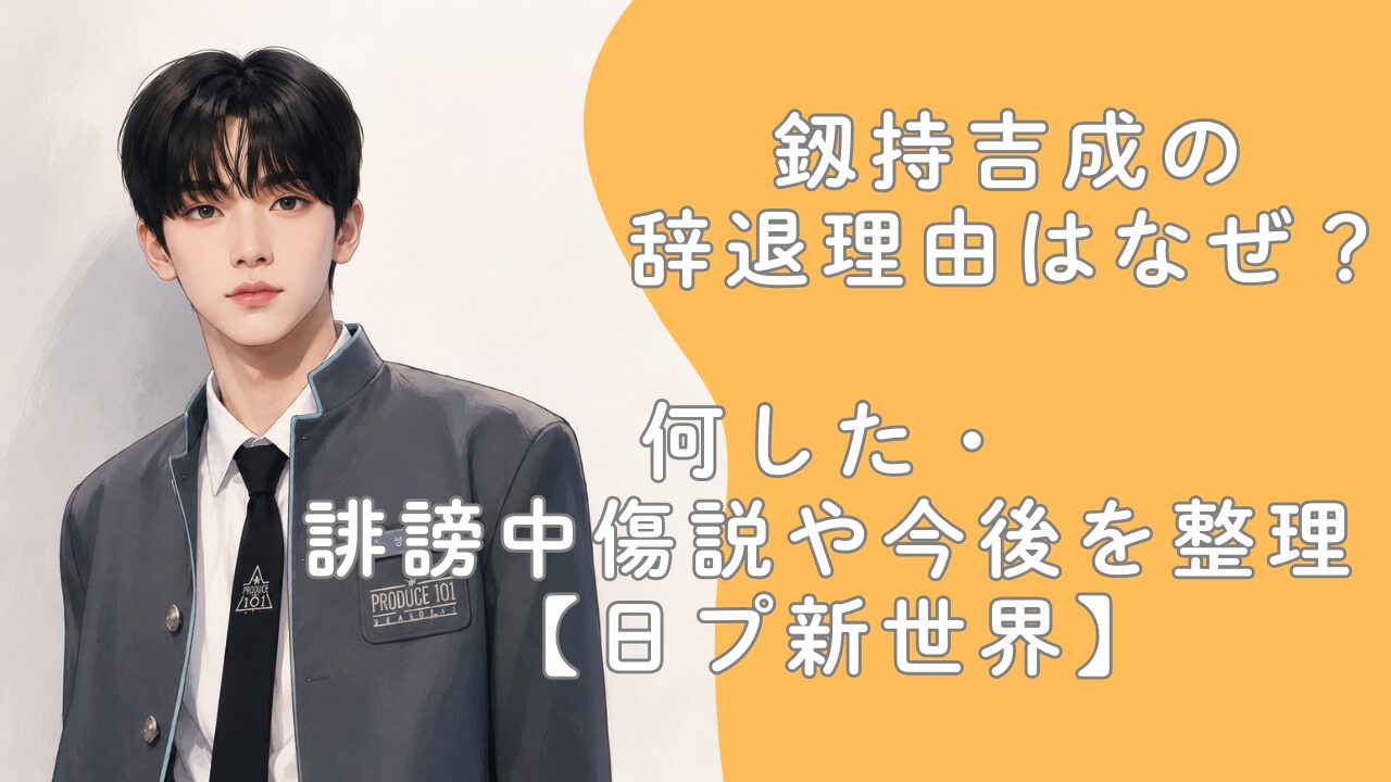 釼持吉成の辞退理由はなぜ？何した・誹謗中傷説や今後を整理【日プ新世界】