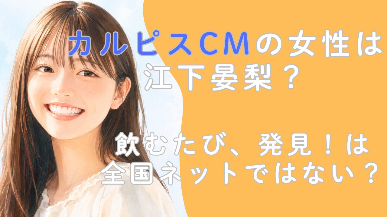 カルピスCMの女性は江下晏梨？飲むたび、発見！は全国ネットではない？