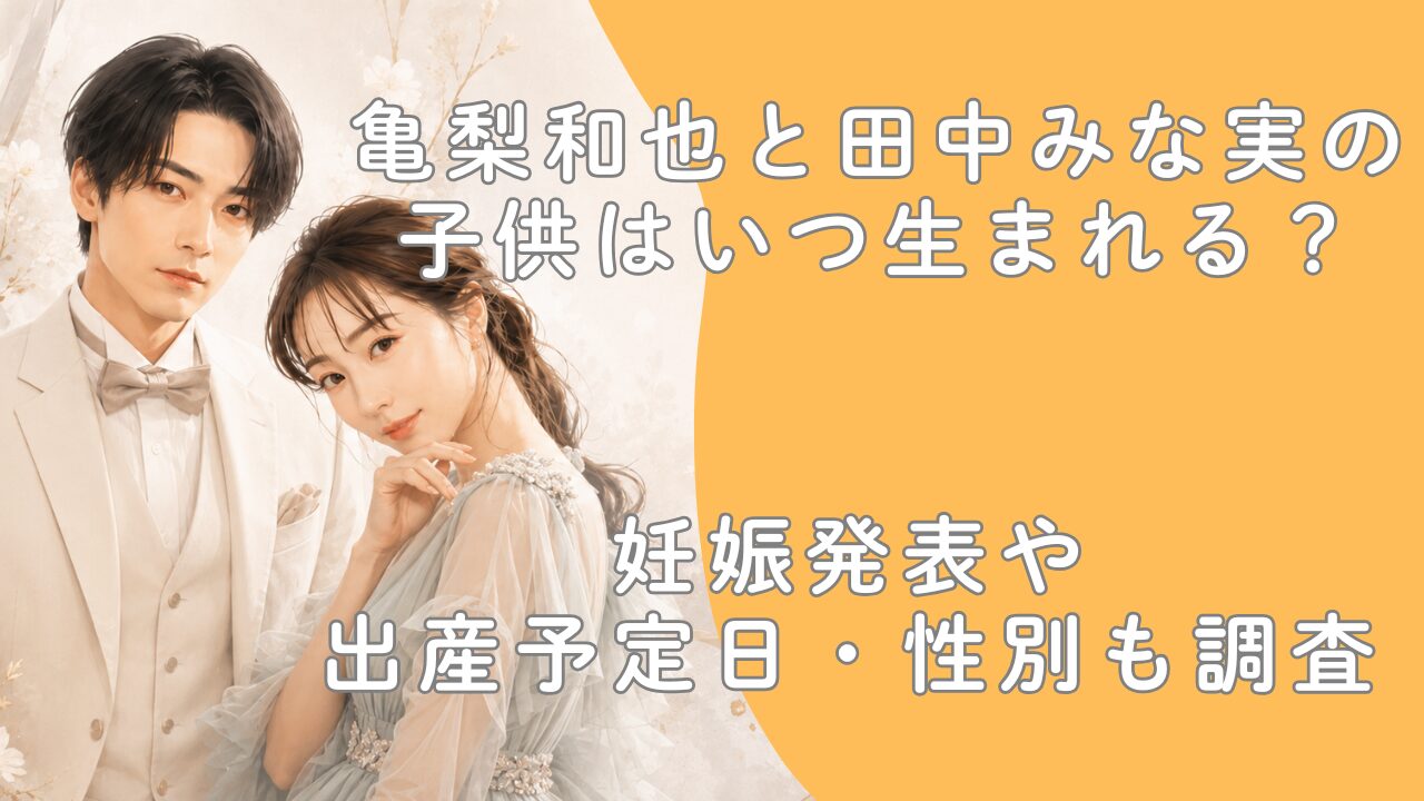 亀梨和也と田中みな実の子供はいつ生まれる？妊娠発表や出産予定日・性別も調査