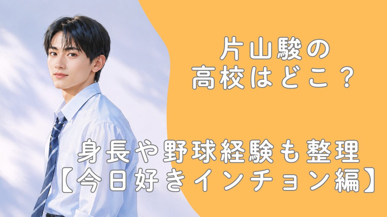 片山駿の高校はどこ？身長や野球経験も整理【今日好きインチョン編】