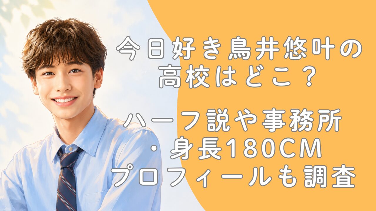 今日好き鳥井悠叶の高校はどこ？ハーフ説や事務所・身長180cmプロフィールも調査