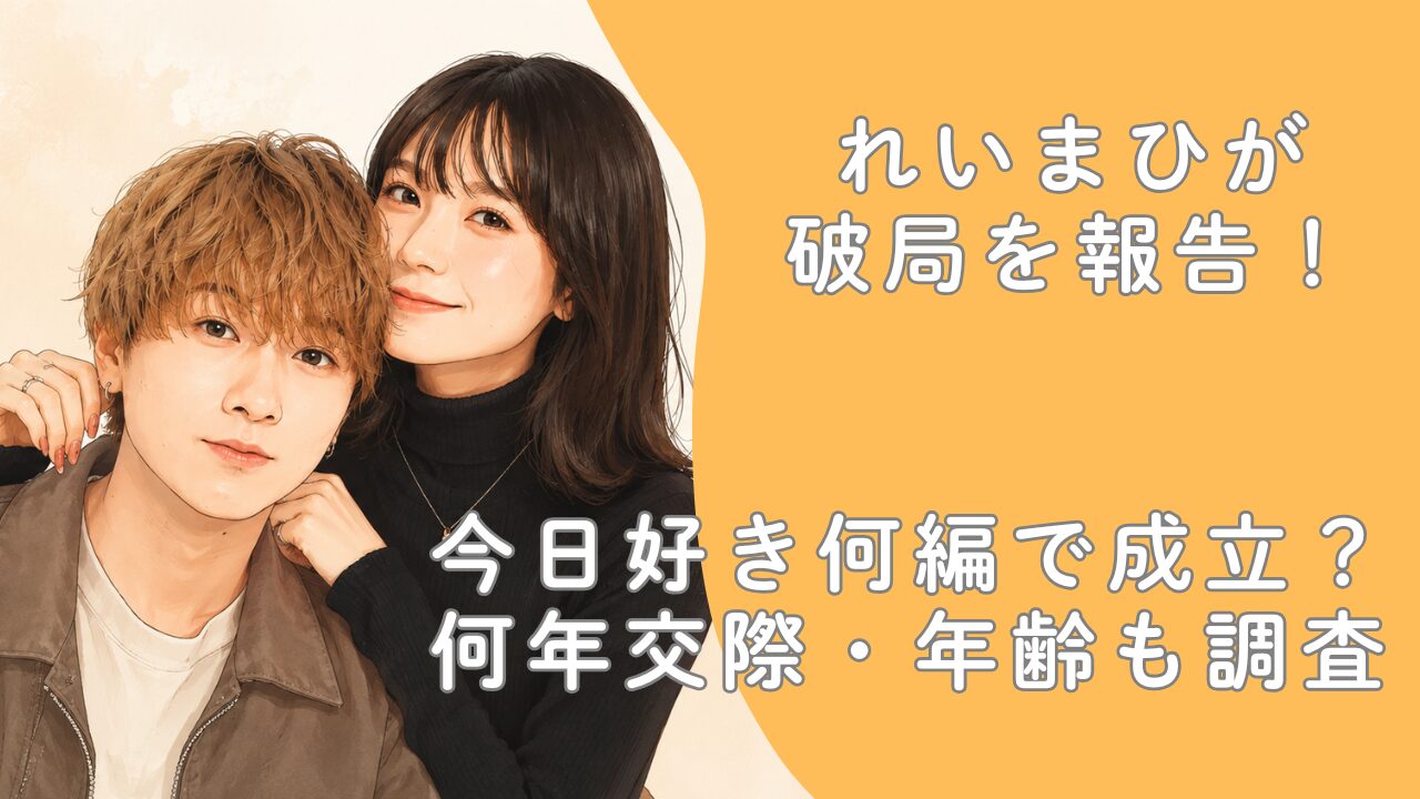 れいまひが破局を報告！今日好き何編で成立？何年交際・年齢も調査