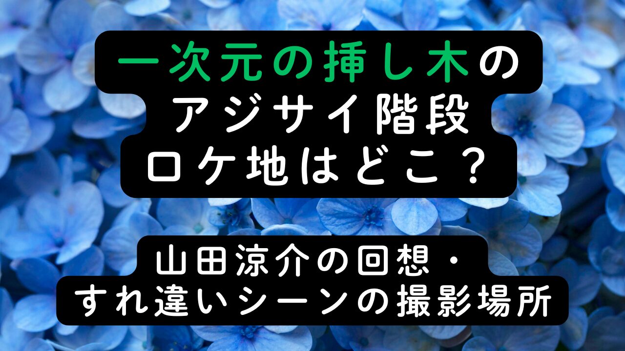 一次元の挿し木のアジサイ階段ロケ地はどこ？山田涼介の回想・すれ違いシーンの撮影場所