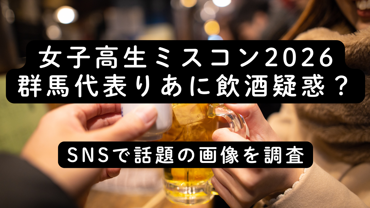 女子高生ミスコン2026群馬代表りあに飲酒疑惑？SNSで話題の画像を調査