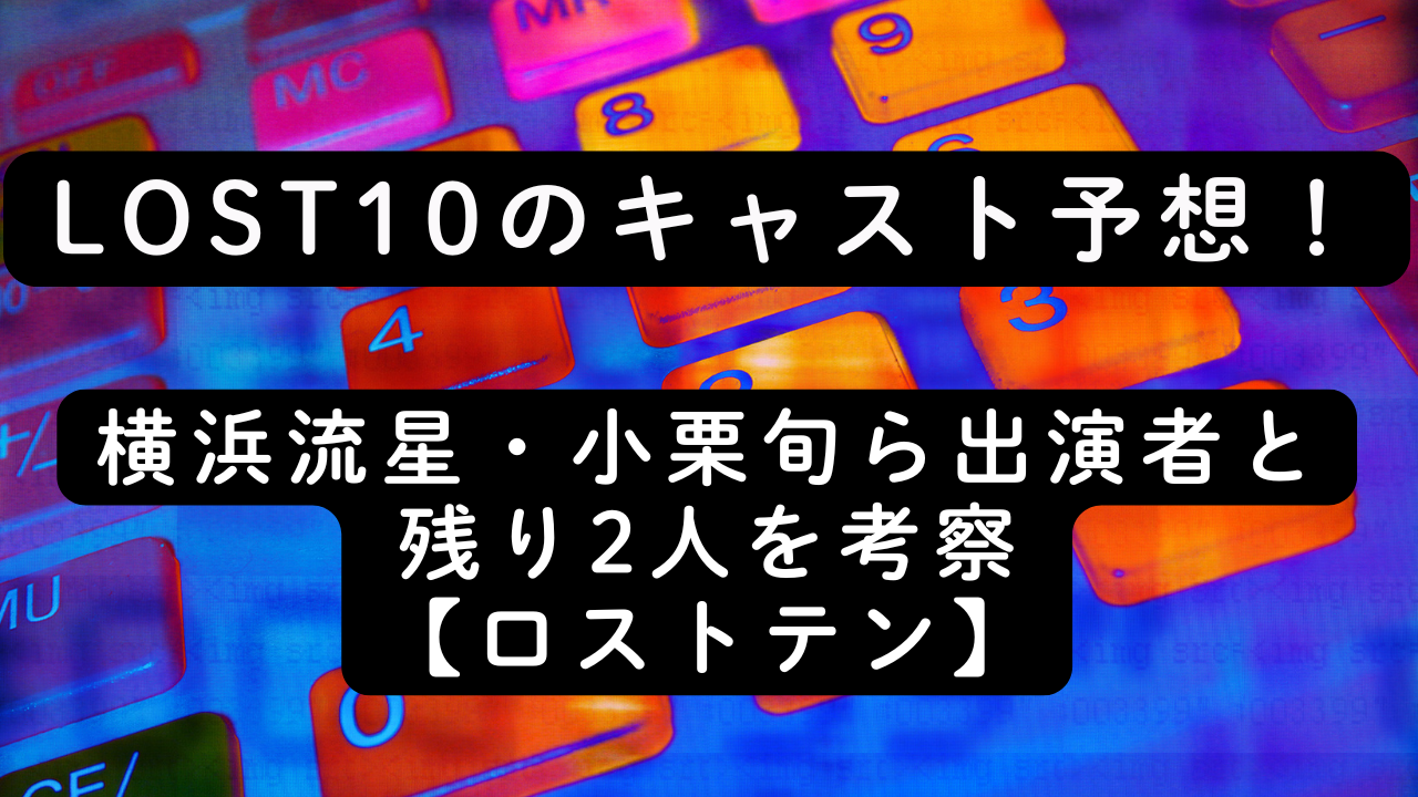 LOST10のキャスト予想！横浜流星・小栗旬ら出演者と残り2人を考察【ロストテン】