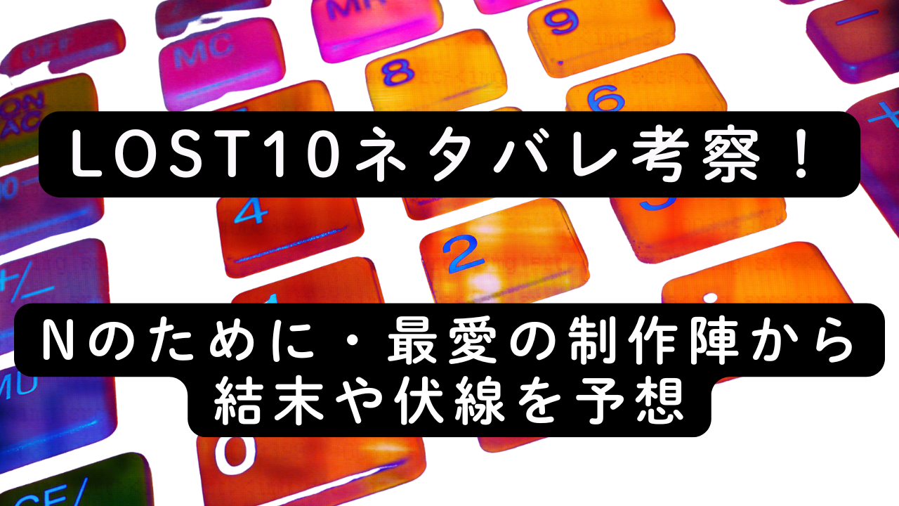 LOST10ネタバレ考察！Nのために・最愛の制作陣から結末や伏線を予想
