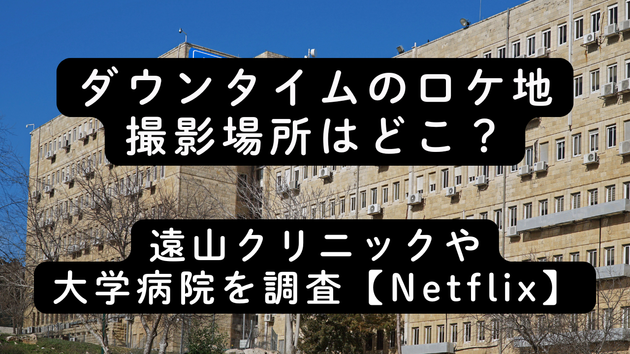 ダウンタイムのロケ地撮影場所はどこ？遠山クリニックや大学病院を調査【Netflix】