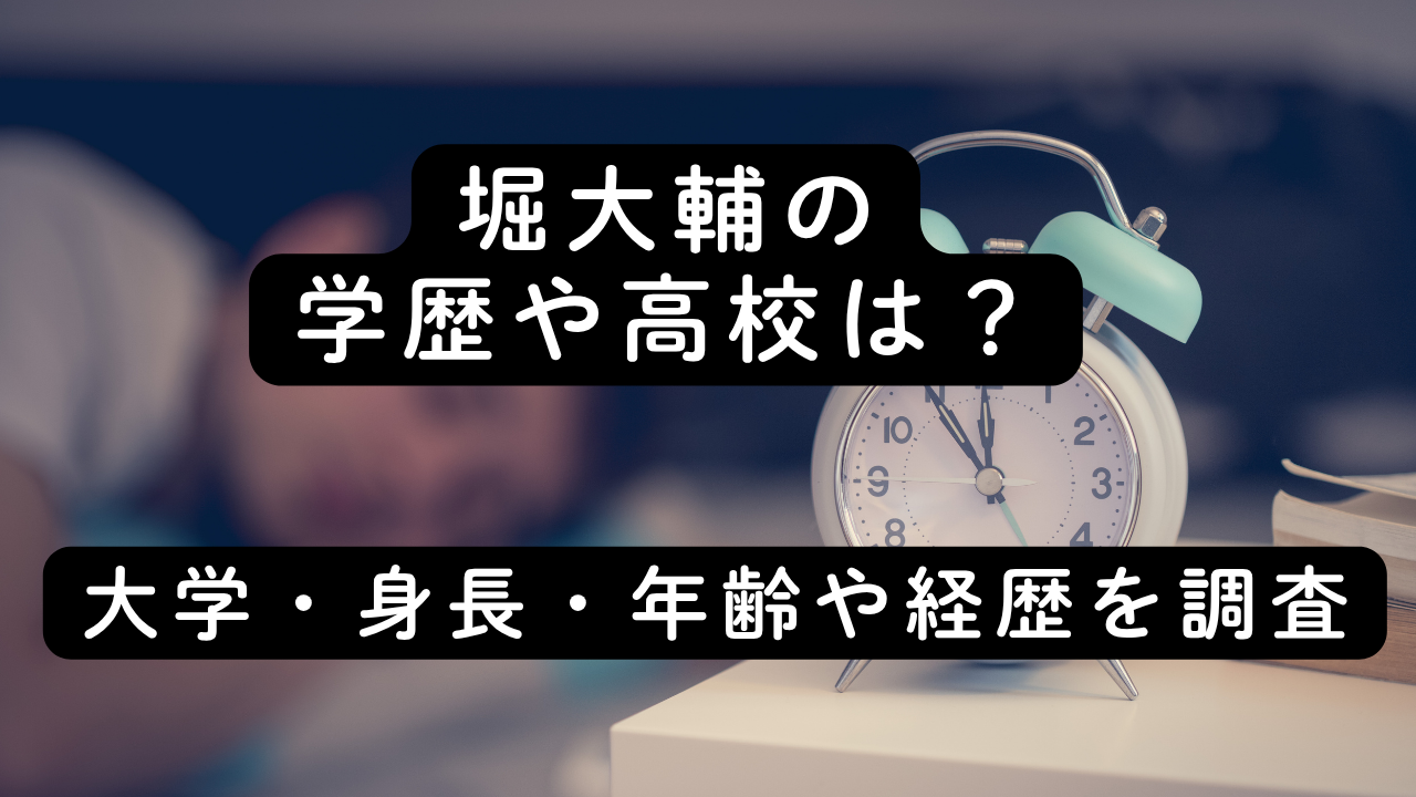 堀大輔の学歴や高校は？大学・身長・年齢や経歴を調査