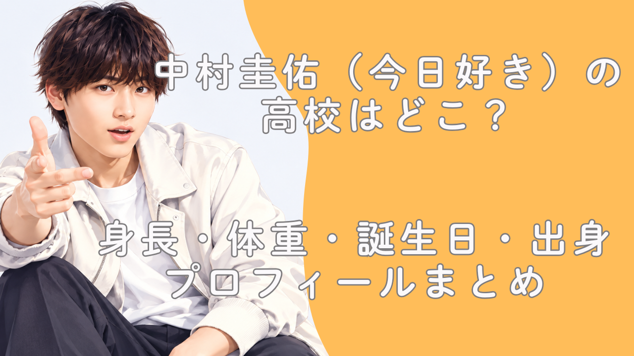 中村圭佑（今日好き）の高校はどこ？身長・体重・誕生日・出身プロフィールまとめ