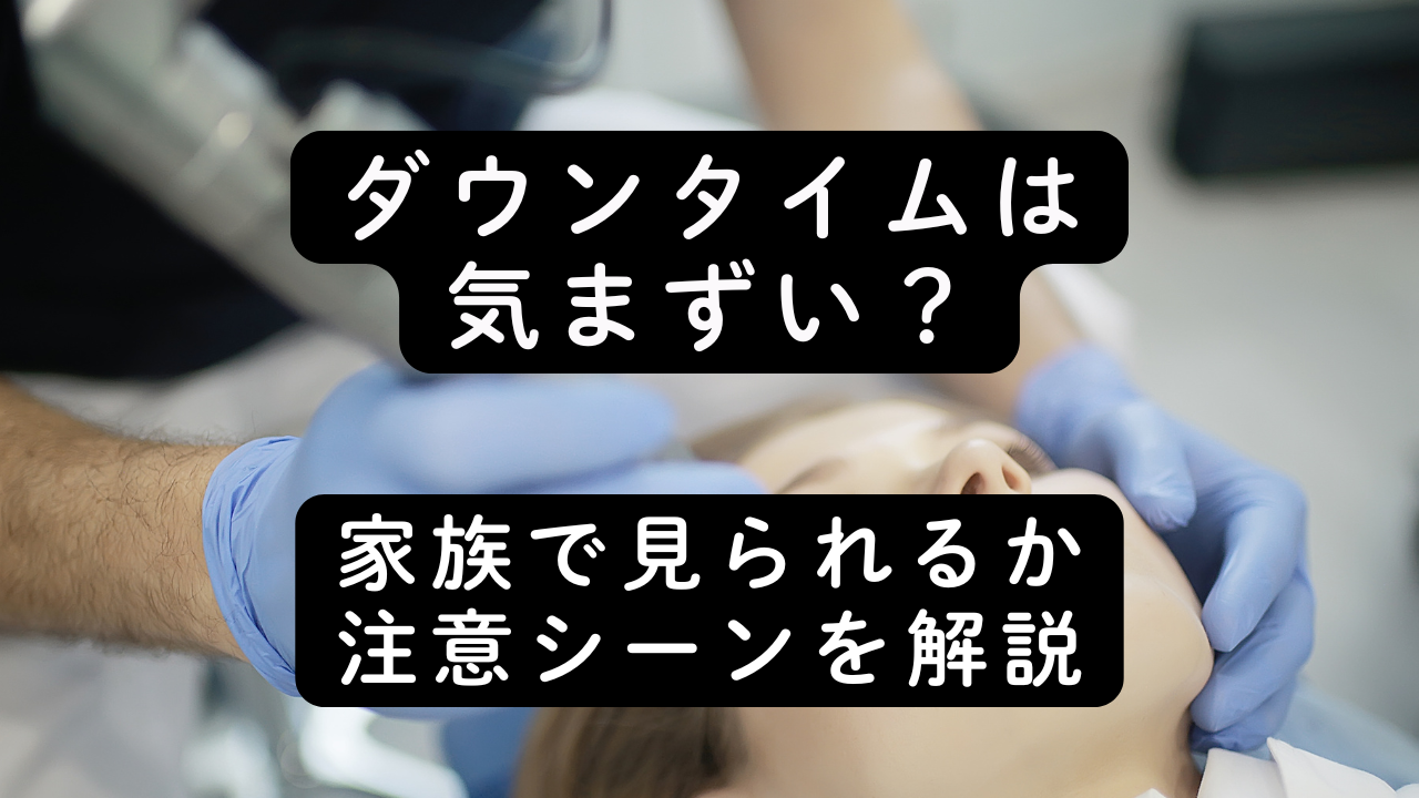 ダウンタイムは気まずい？家族で見られるか注意シーンを解説