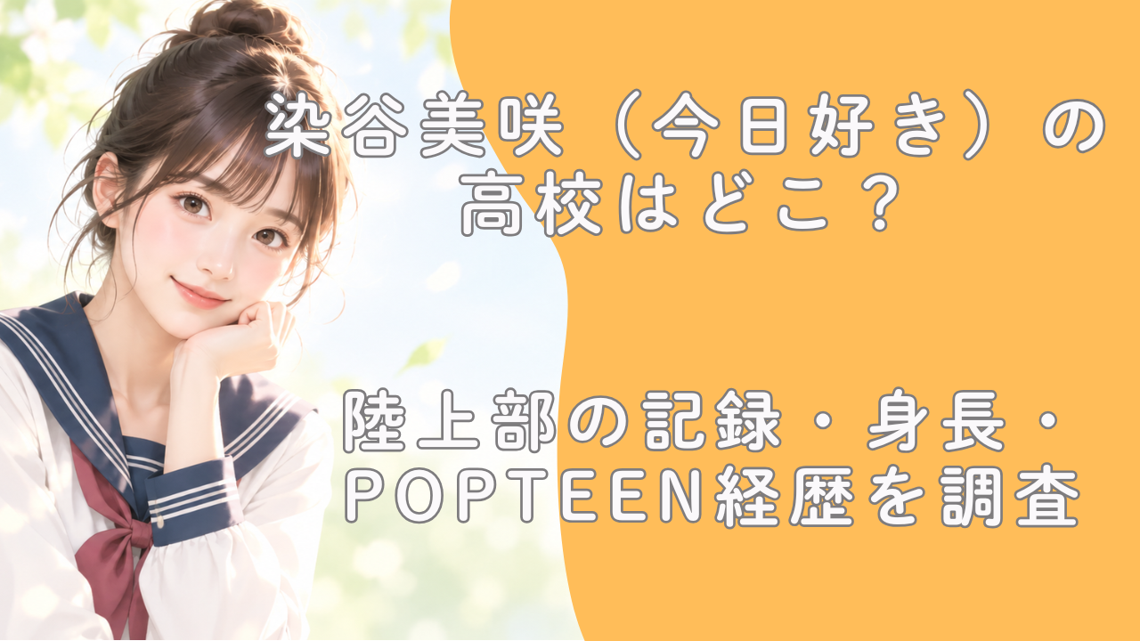 染谷美咲（今日好き）の高校はどこ？陸上部の記録・身長・Popteen経歴を調査