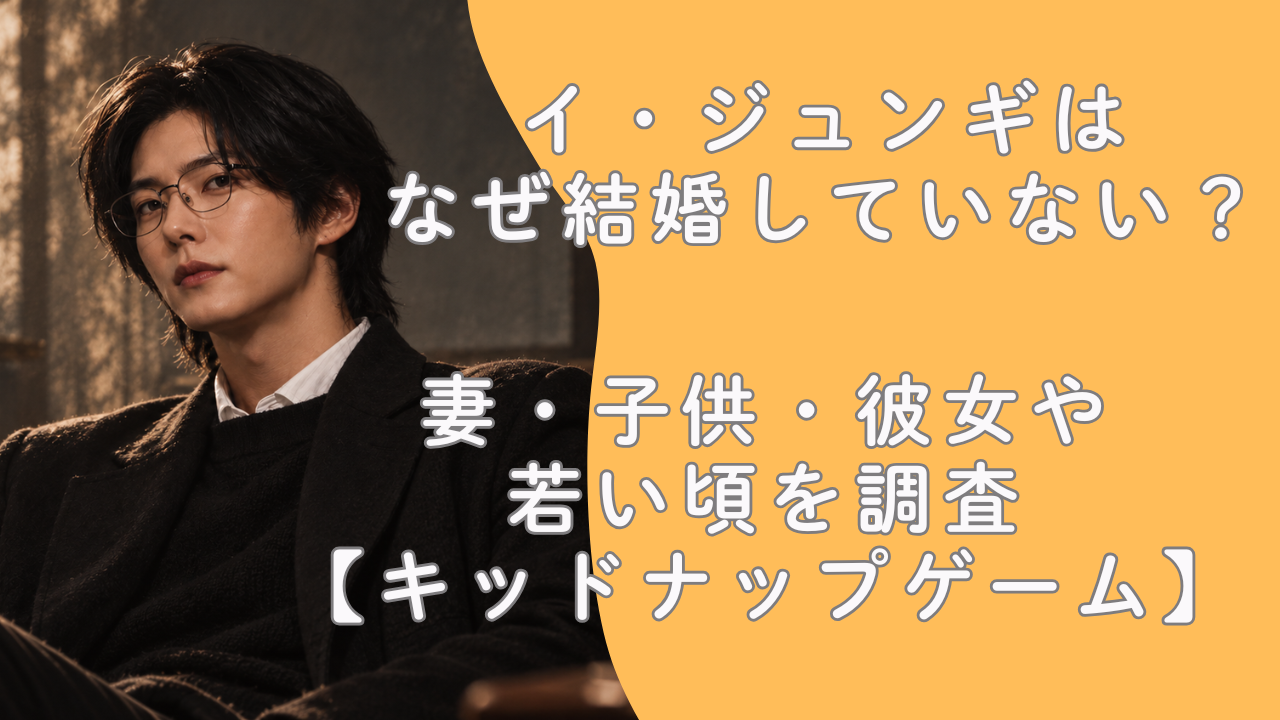 イ・ジュンギはなぜ結婚していない？妻・子供・彼女や若い頃を調査【キッドナップゲーム】