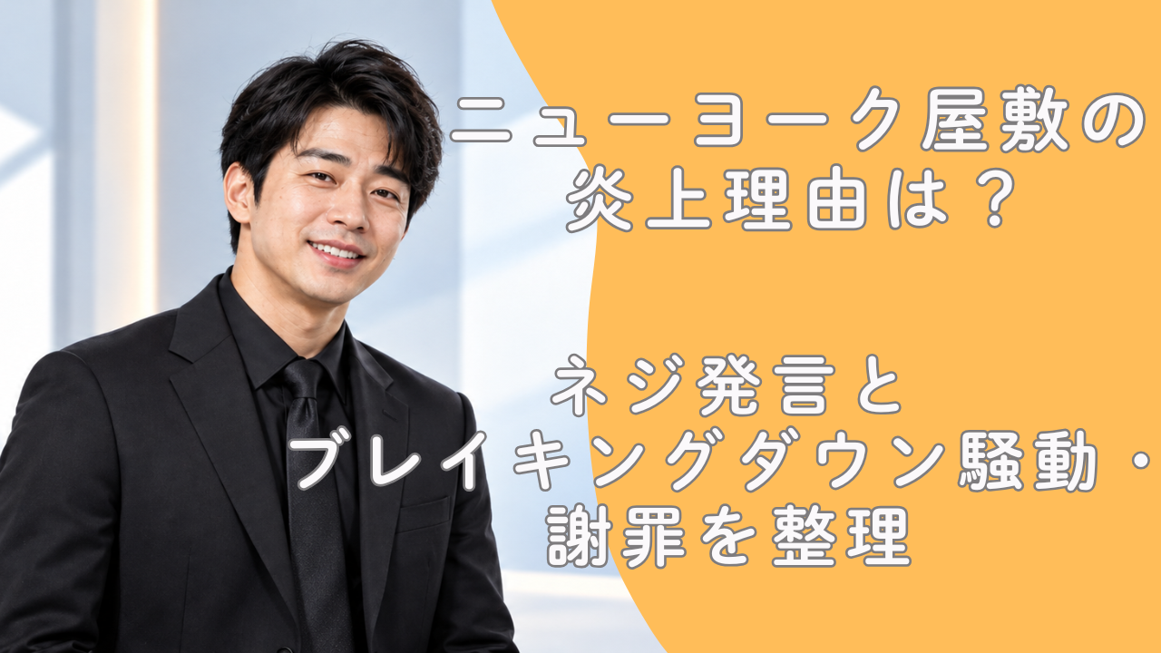 ニューヨーク屋敷の炎上理由は？ネジ発言とブレイキングダウン騒動・謝罪を整理
