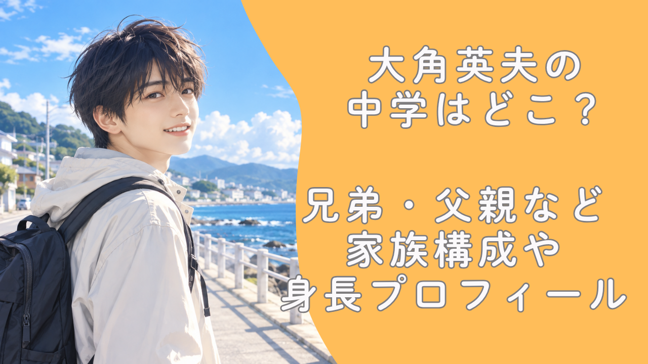 大角英夫の中学はどこ？兄弟・父親など家族構成や身長プロフィール