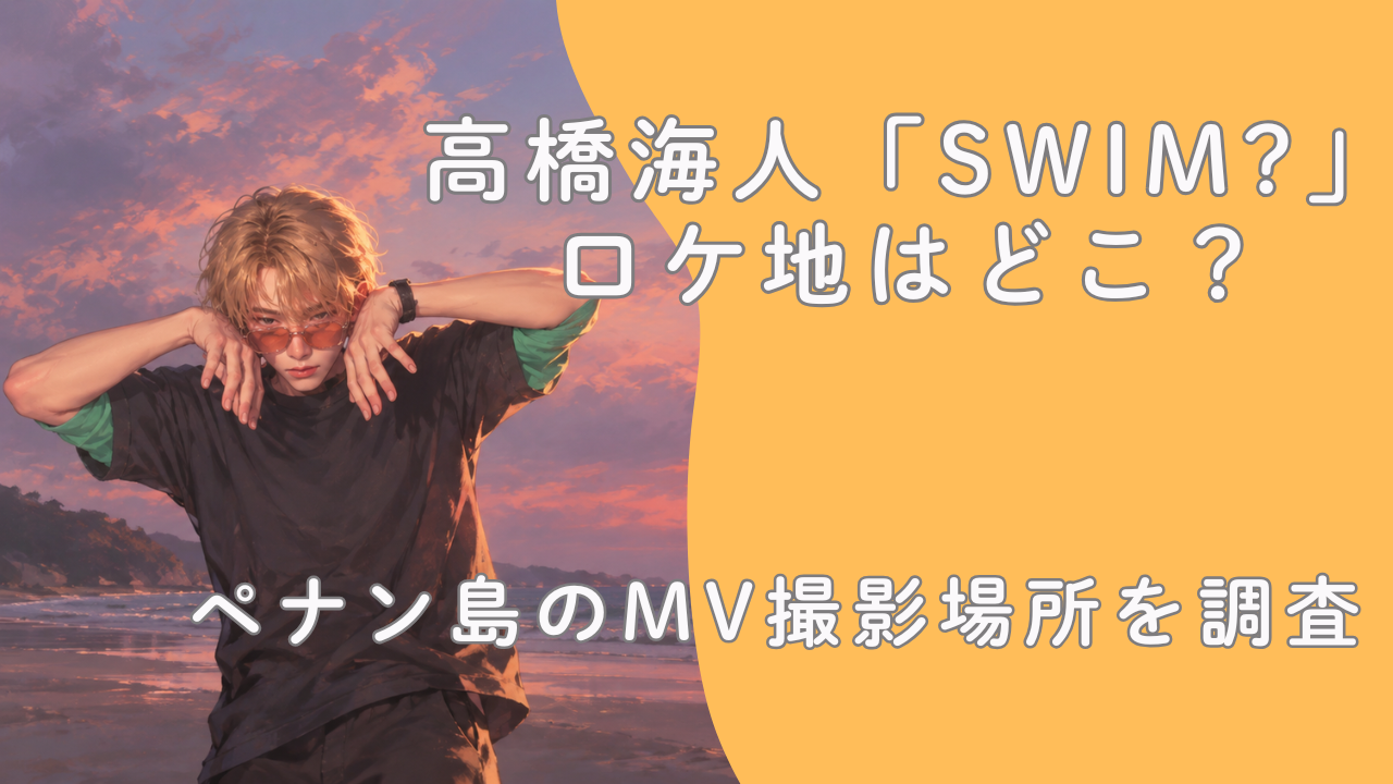 高橋海人「swim?」ロケ地はどこ？ペナン島のMV撮影場所を調査