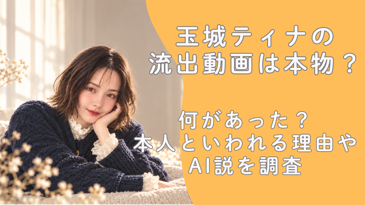 玉城ティナの流出動画は本物？何があった？本人といわれる理由やAI説を調査